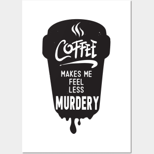 Coffee Makes Me Feel Less Murdery-Shirt Posters and Art